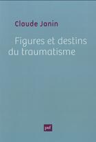 Couverture du livre « Figures et destins du traumatisme » de Claude Janin aux éditions Puf