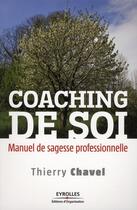 Couverture du livre « Coaching de soi ; manuel de sagesse professionnelle » de Thierry Chavel aux éditions Organisation