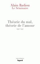 Couverture du livre « Le séminaire ; théorie du mal, théorie de l'amour (1990-1991) » de Alain Badiou aux éditions Fayard