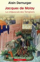 Couverture du livre « Jacques de Molay ; le crépuscule des templiers » de Alain Demurger aux éditions Payot