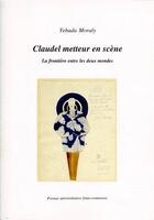 Couverture du livre « Claudel metteur en scène : La frontière entre les deux mondes » de Yehuda Moraly aux éditions Pu De Franche Comte