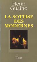 Couverture du livre « La Sottise Des Modernes » de Henri Guaino aux éditions Plon