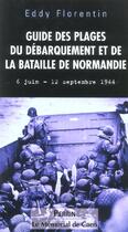 Couverture du livre « Guide Des Plages Du Debarquement Et De La Bataille De Normandie, 6 Juin-12 Septembre 1944 » de Eddy Florentin aux éditions Perrin