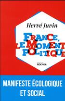 Couverture du livre « France, le moment politique » de Herve Juvin aux éditions Rocher