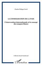 Couverture du livre « La consolidation de la paix ; l'intervention internationale et le concept des casques blancs » de David C-P. aux éditions Editions L'harmattan