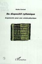 Couverture du livre « DU DISPOSITIF RYTHMIQUE : Arguments pour une sémio-physique » de Giulia Ceriani aux éditions Editions L'harmattan