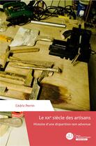 Couverture du livre « Le XXe siècle des artisans : histoire d'une disparition non advenue » de Cedric Perrin aux éditions Le Manuscrit