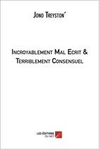 Couverture du livre « Incroyablement mal écrit & terriblement consensuel » de Jono Treyston aux éditions Editions Du Net