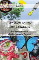 Couverture du livre « Istwekout an nou kote lagwiyann ; nouvelles du côté de chez nous la Guyane » de Aladyn973 aux éditions Editions Du Net