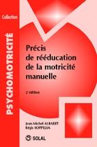 Couverture du livre « Precis de reeducation de la motricite manuelle 2 edt » de Jean-Michel Albaret aux éditions Solal