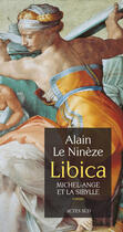 Couverture du livre « Libica ; Michel-Ange et la Sibylle » de Alain Le Nineze aux éditions Editions Actes Sud