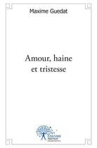 Couverture du livre « Amour, haine et tristesse » de Guedat Maxime aux éditions Edilivre