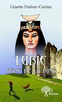 Couverture du livre « Lubie ; reine de la lune » de Ginette Dufour-Cortini aux éditions Edilivre