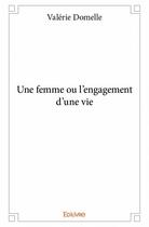 Couverture du livre « Une femme ou l'engagement d'une vie » de Valerie Domelle aux éditions Edilivre