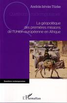 Couverture du livre « La géopolitique des premières missions de l'Union europeenne en Afrique » de Andras Istvan Turke aux éditions Editions L'harmattan