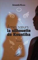 Couverture du livre « Âmes soeurs : la silhouette de Kountiba » de Souade Niang aux éditions Editions L'harmattan