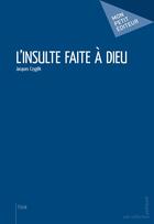 Couverture du livre « L'insulte faite à Dieu » de Jacques Czyglik aux éditions Mon Petit Editeur