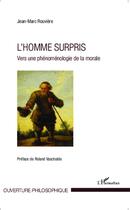 Couverture du livre « L'homme surpris ; vers une phénoménologie de la morale » de Jean-Marc Rouviere aux éditions L'harmattan