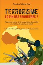 Couverture du livre « Terrorisme, la fin des frontieres? - nouveaux enjeux de la coopération douanire en matière de sécurité au Sahel » de Amadou Tidiane Cisse aux éditions L'harmattan