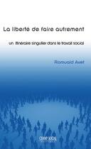 Couverture du livre « La liberté d'être autrement ; un itinéraire singulier dans le travail social » de Romuald Avet aux éditions Champ Social