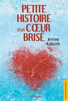 Couverture du livre « Petite histoire d'un coeur brise » de Katuzny Jeremy aux éditions Jets D'encre