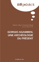 Couverture du livre « Giorgio Agamben, une archéologie du présent » de Francois Nault et Adnen Jdey aux éditions Bord De L'eau