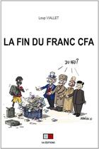 Couverture du livre « La fin du franc CFA » de Loup Viallet aux éditions Va Press