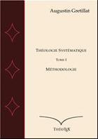 Couverture du livre « Théologie systématique t.1 ; méthodologie » de Augustin Gretillat aux éditions Theotex