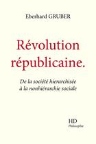 Couverture du livre « Révolution républicaine : de la société hierarchisée à la nonhierarchie sociale » de Eberhard Gruber aux éditions H Diffusion