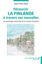 Couverture du livre « Découvrir la Finlande à travers ses nouvelles : Une anthologie commentée de la nouvelle finlandaise » de Jean-Yves Pare aux éditions Les Impliques