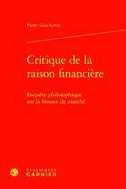 Couverture du livre « Critique de la raison financière : Enquête philosophique sur la finance de marché » de Pierre Giai-Levra aux éditions Classiques Garnier