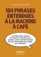 Couverture du livre « 150 phrases entendues à la machine à café » de Ana Pile et Valerie Flan aux éditions First
