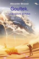 Couverture du livre « Goultek. la decouverte de pulkan » de Strasser Alexander aux éditions Edilivre