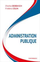 Couverture du livre « Administration publique » de Frederic Colin et Charles Debbasch aux éditions Economica