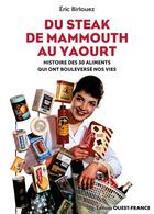 Couverture du livre « Du steak de mammouth au yaourt : histoire des 30 aliments qui ont bouleversé nos vies » de Eric Birlouez aux éditions Ouest France