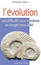 Couverture du livre « L'évolution ; une difficulté pour la science ; un danger pour la foi » de Dominique Tassot aux éditions Tequi