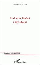 Couverture du livre « Le droit de l'enfant à être éduqué » de Barbara Walter aux éditions L'harmattan