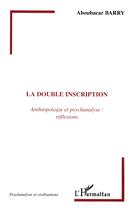 Couverture du livre « La double inscription : Anthropologie et psychanalyse : réflexions » de Aboubacar Barry aux éditions L'harmattan