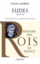 Couverture du livre « Histoire des reines de France - Eudes, 888-898 : Fondateur de la dynastie capétienne » de Ivan Gobry aux éditions Pygmalion