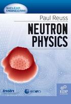 Couverture du livre « Neutron physics » de Paul Reuss aux éditions Edp Sciences