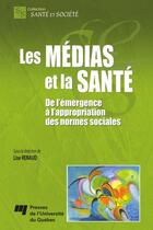 Couverture du livre « Les médias et la santé ; de l'émargence à l'appropriation des normes sociales » de Lise Renaud aux éditions Presses De L'universite Du Quebec