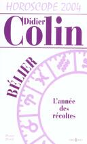 Couverture du livre « Horoscope 2004 ; Belier ; L'Annee Des Recoltes » de Didier Colin aux éditions Editions 1