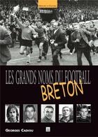 Couverture du livre « Les grands noms du football breton » de Georges Cadiou aux éditions Editions Sutton