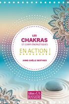 Couverture du livre « Les chakras et corps énergétiques en action ! » de Anne-Gaelle Berthier aux éditions Bussiere