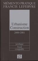 Couverture du livre « Urbanisme construction 2000-2001 ; juridique fiscal comptable » de  aux éditions Lefebvre