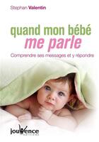 Couverture du livre « Quand mon bébé me parle ; comprendre mes messages et y répondre » de Stephan Valentin aux éditions Jouvence