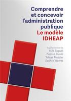 Couverture du livre « Comprendre et concevoir l'administration publique : Le modèle IDHEAP » de Sophie Weerts et Nils Soguel et Pirmin Bundi et Tobias Mettler aux éditions Episteme