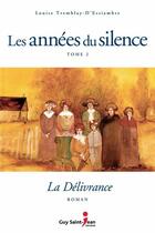 Couverture du livre « Les années du silence Tome 2 : la délivrance » de Louise Tremblay D'Essiambre aux éditions Guy Saint-jean Editeur