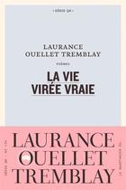 Couverture du livre « La vie virée vraie » de Laurance Ouellet Tremblay aux éditions Le Quartanier