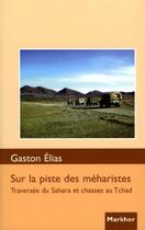 Couverture du livre « Sur la piste des méharistes ; traversée du Sahara et chasses au Tchad » de Gaston Elias aux éditions Montbel